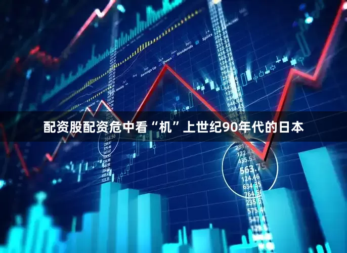 配资股配资危中看“机”上世纪90年代的日本