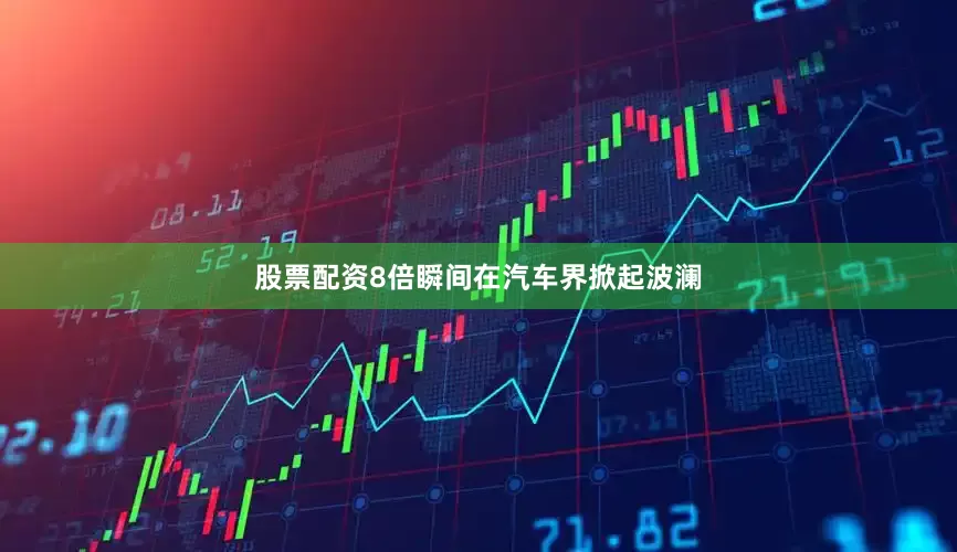 股票配资8倍瞬间在汽车界掀起波澜