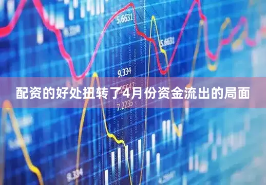 配资的好处扭转了4月份资金流出的局面