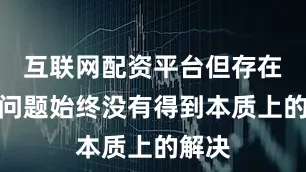 互联网配资平台但存在一些问题始终没有得到本质上的解决
